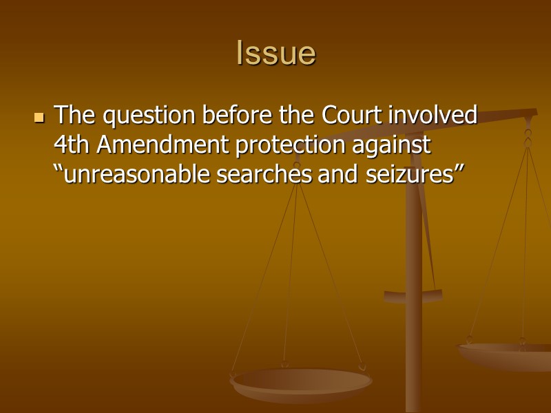 Issue The question before the Court involved 4th Amendment protection against “unreasonable searches and